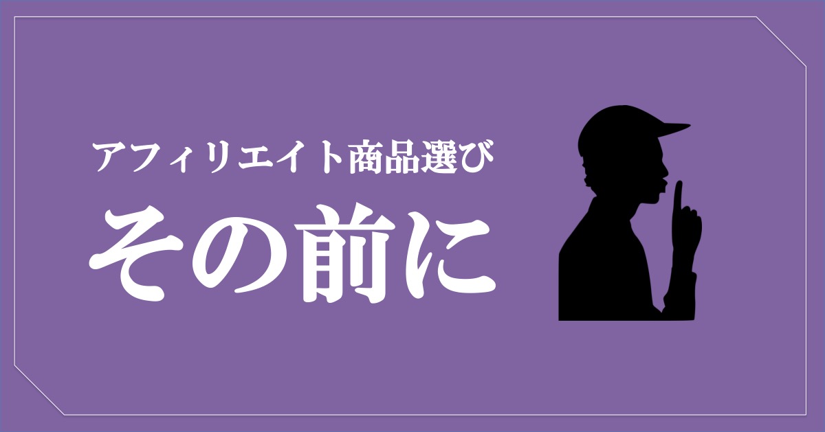 アフィリエイト商品を選ぶ前に