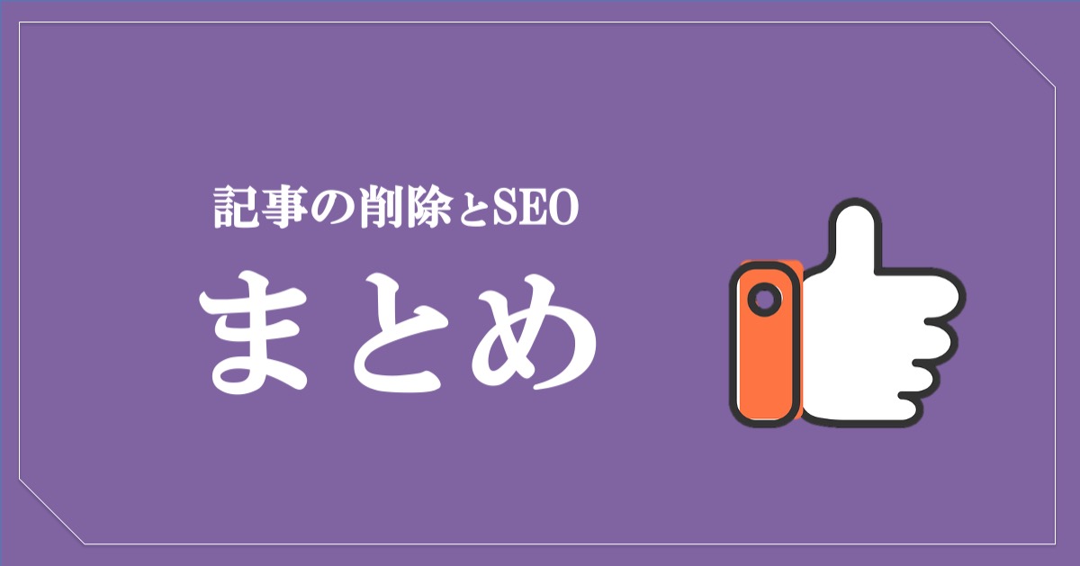 ブログ記事の削除はSEO的に必要・まとめ