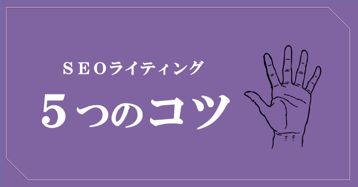 SEOライティング｜記事の書き方5つのコツ