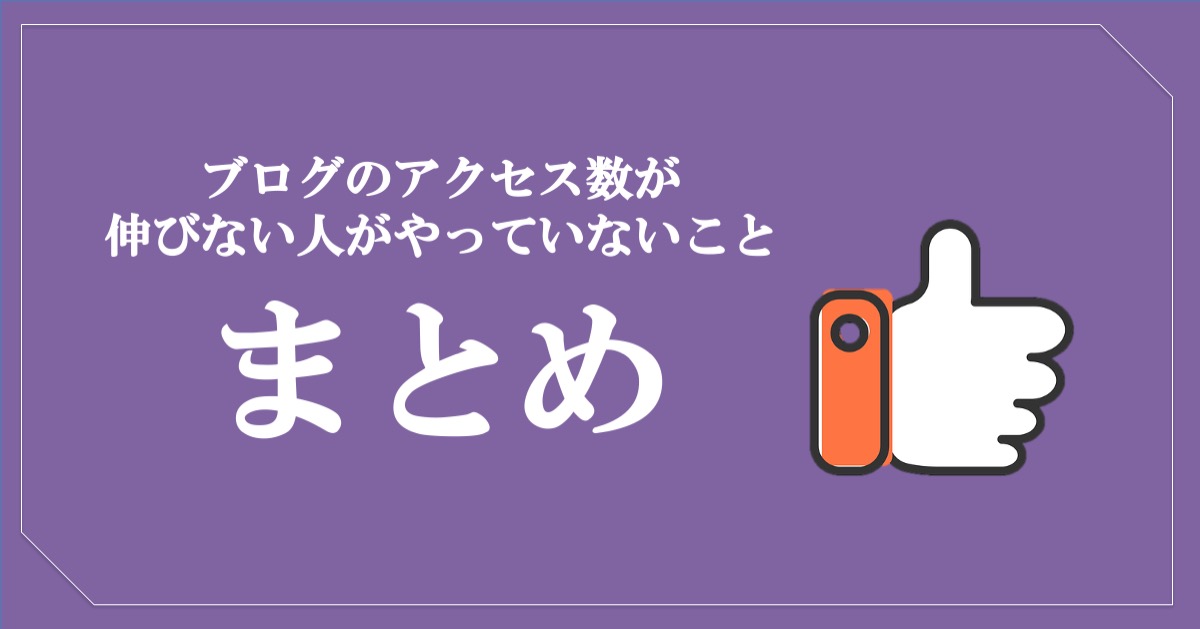 ブログのアクセス数が伸びない人がやっていない３つのこと・まとめ