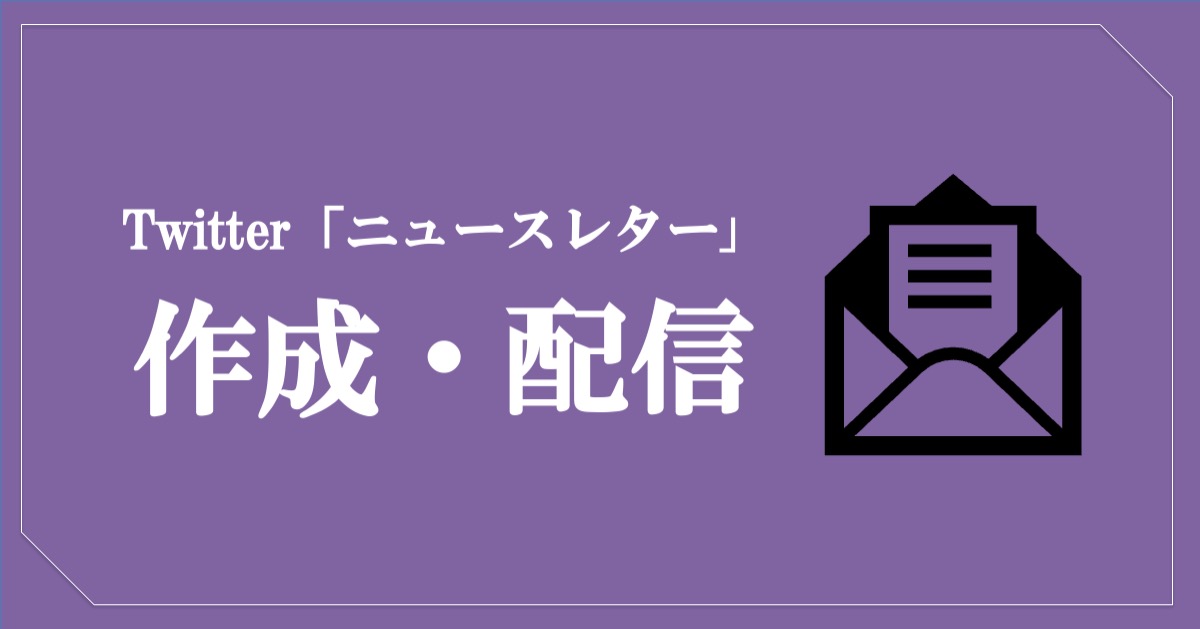 Twitter「ニュースレター」の作成・配信方法